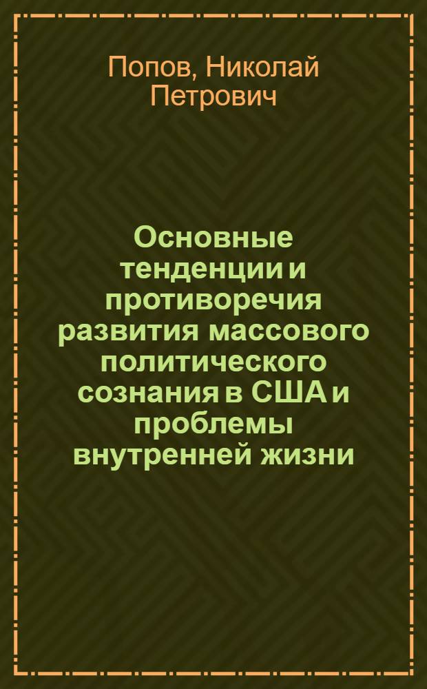 Основные тенденции и противоречия развития массового политического сознания в США и проблемы внутренней жизни : (По данным изуч. обществ. мнения 1960-1970-х. гг.) : Автореф. дис. на соиск. учен. степ. д-ра ист. наук : (07.00.03)