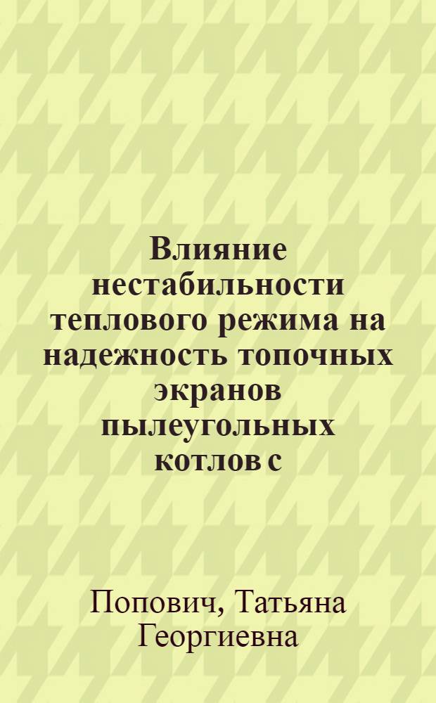 Влияние нестабильности теплового режима на надежность топочных экранов пылеугольных котлов с. к. д. : Автореф. дис. на соиск. учен. степ. канд. техн. наук : (05.04.01)