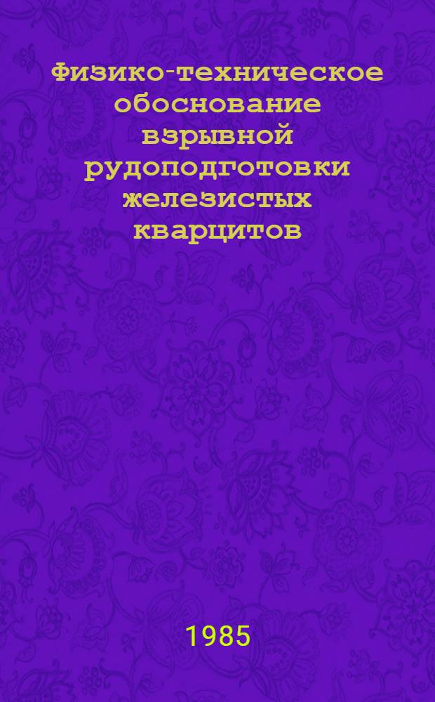 Физико-техническое обоснование взрывной рудоподготовки железистых кварцитов : Автореф. дис. на соиск. учен. степ. д. т. н
