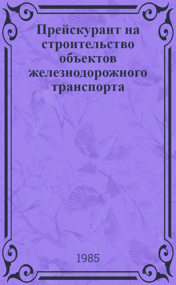 Прейскурант на строительство объектов железнодорожного транспорта (ПРЦ ж.д.) : Общ. часть : Изд. офиц. : Утв. М-вом путей сообщ. 18.04.84 Взамен ПРЦ ж. д. изд. 1969 г. : Срок введ. 01.11.84