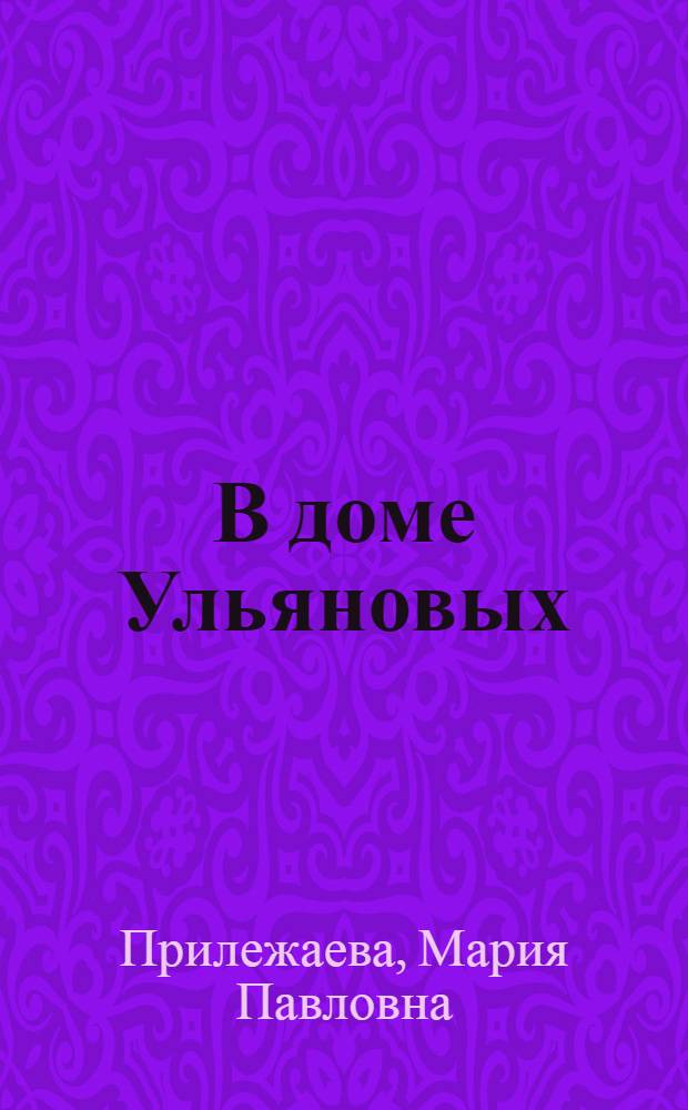 В доме Ульяновых : Рассказ о детстве В.И. Ленина : Для мл. шк. возраста