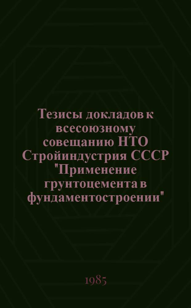 Тезисы докладов к всесоюзному совещанию НТО Стройиндустрия СССР "Применение грунтоцемента в фундаментостроении"