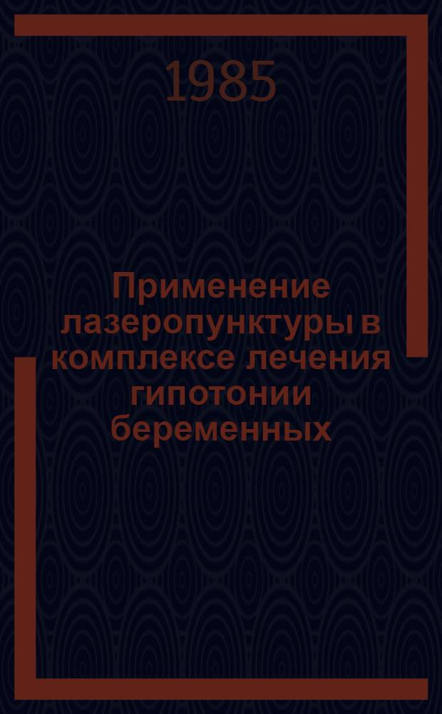 Применение лазеропунктуры в комплексе лечения гипотонии беременных : Метод. рекомендации