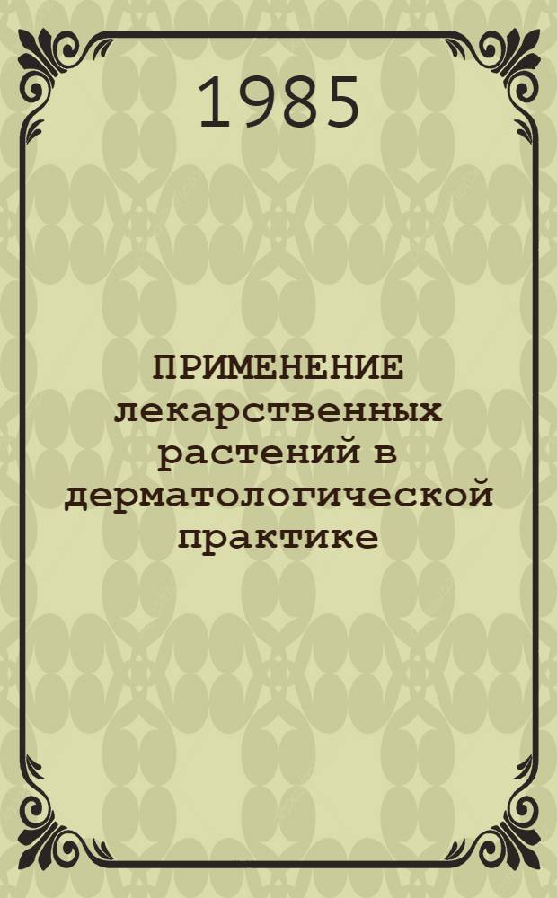 ПРИМЕНЕНИЕ лекарственных растений в дерматологической практике : (Метод. рекомендации)