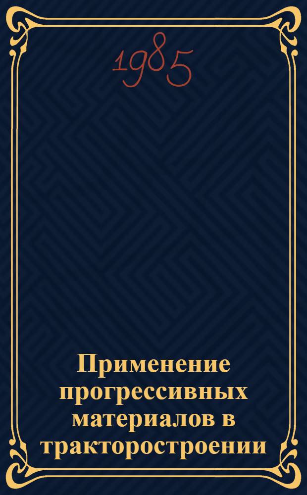 Применение прогрессивных материалов в тракторостроении : Труды