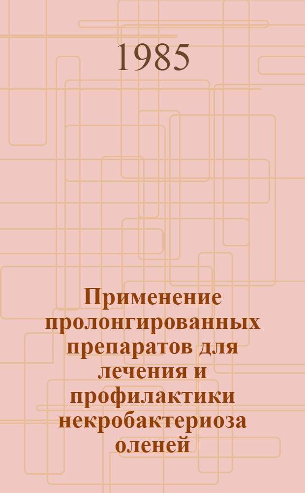 Применение пролонгированных препаратов для лечения и профилактики некробактериоза оленей : Метод. рекомендации