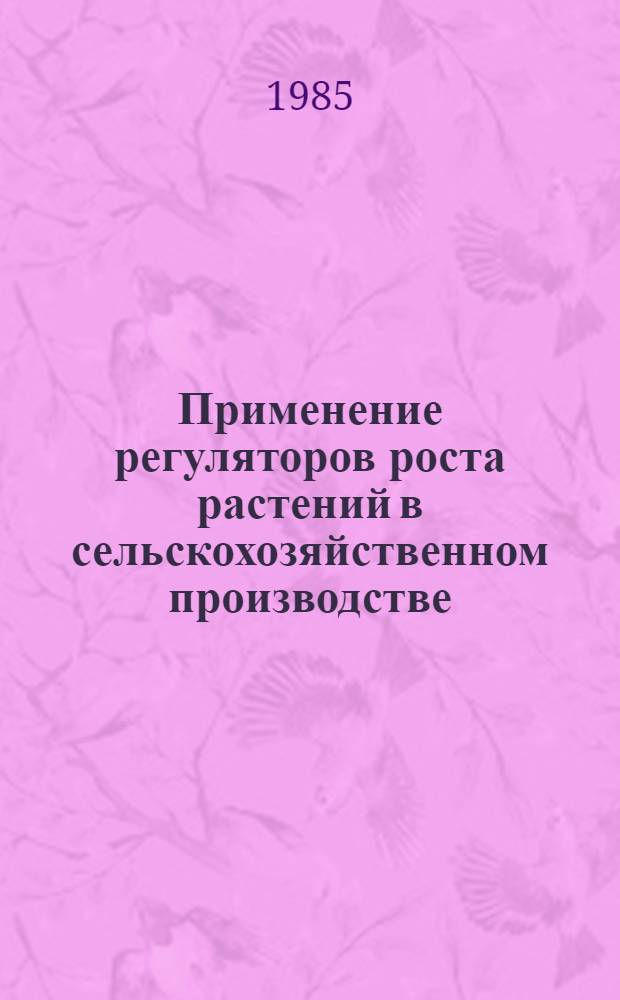 Применение регуляторов роста растений в сельскохозяйственном производстве : Сб. науч. тр