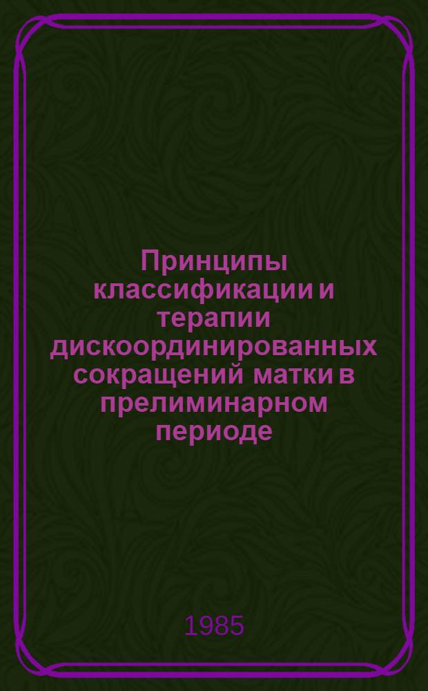 Принципы классификации и терапии дискоординированных сокращений матки в прелиминарном периоде : Учеб.-метод. пособие
