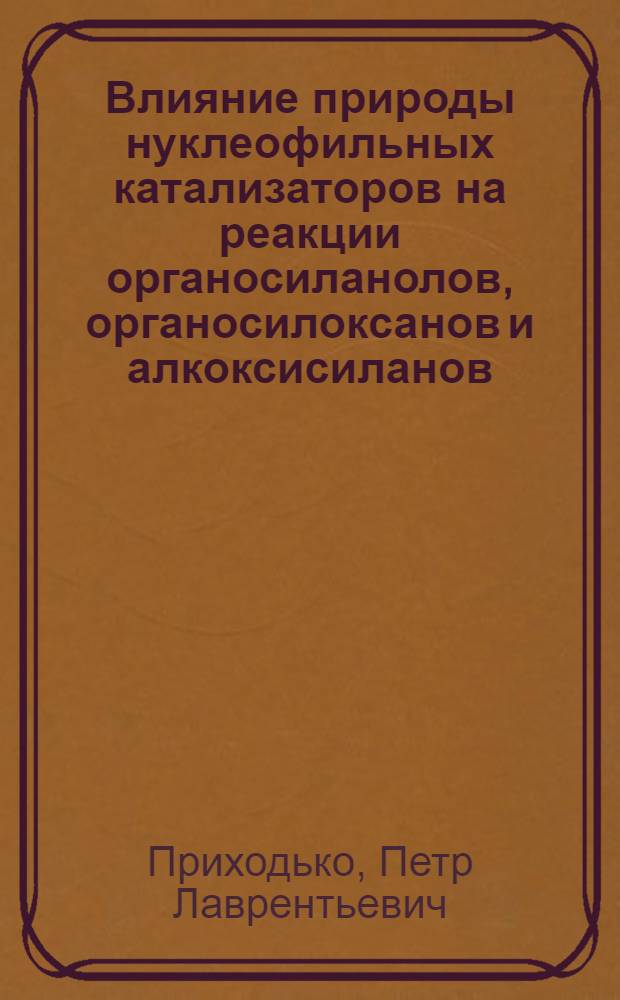 Влияние природы нуклеофильных катализаторов на реакции органосиланолов, органосилоксанов и алкоксисиланов : Автореф. дис. на соиск. учен. степ. к. х. н