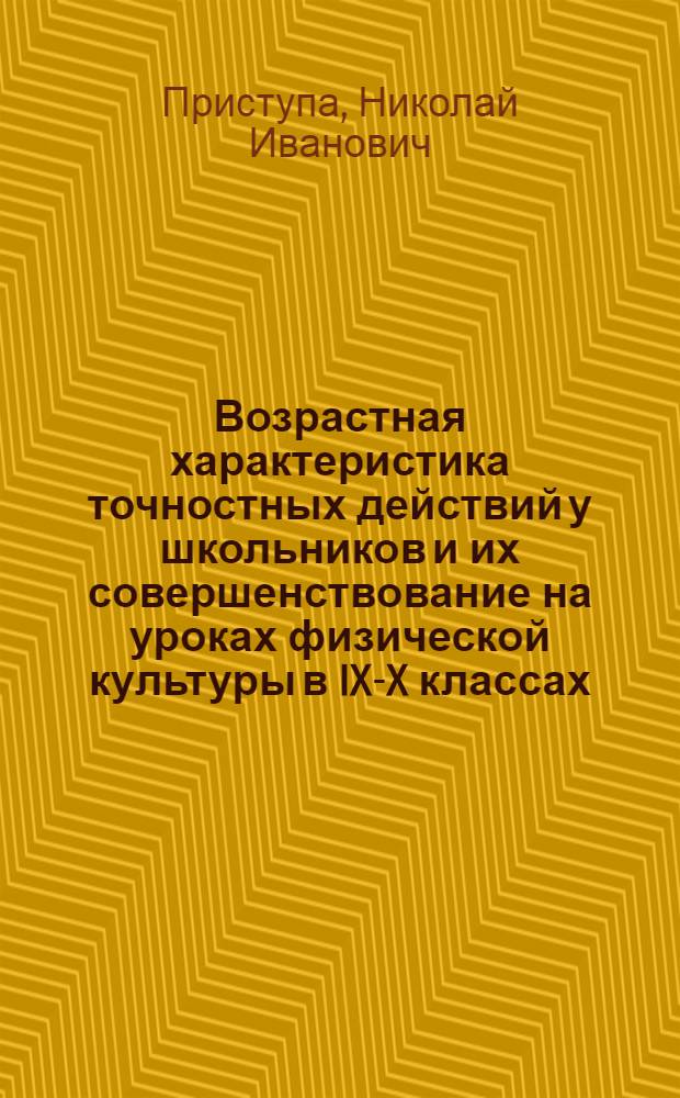 Возрастная характеристика точностных действий у школьников и их совершенствование на уроках физической культуры в IX-X классах : Автореф. дис. на соиск. учен. степ. канд. пед. наук : (13.00.04)