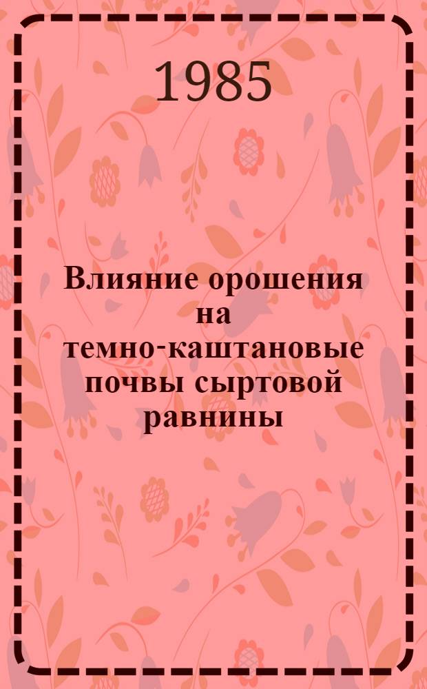 Влияние орошения на темно-каштановые почвы сыртовой равнины