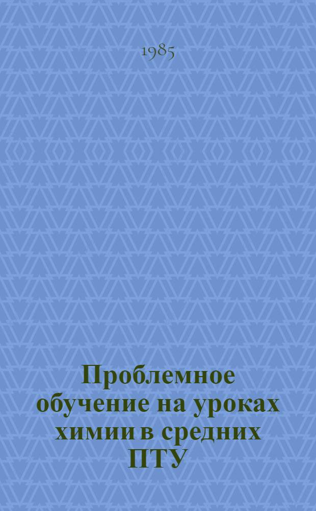 Проблемное обучение на уроках химии в средних ПТУ : Метод. рекомендации