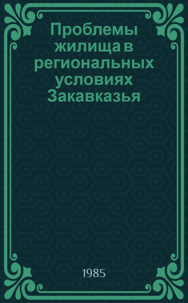 Проблемы жилища в региональных условиях Закавказья : Сб. науч. тр