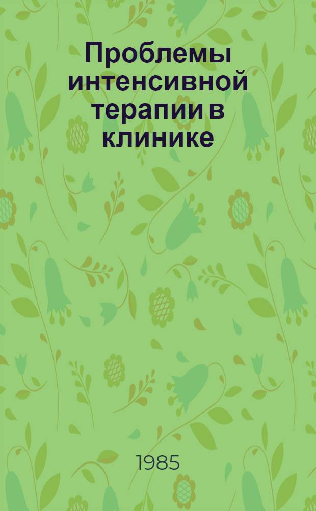 Проблемы интенсивной терапии в клинике : Тез. докл. науч. конф., 12-13 дек. 1985 г