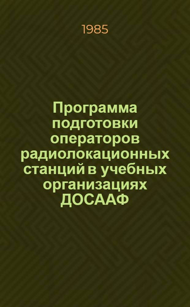 Программа подготовки операторов радиолокационных станций в учебных организациях ДОСААФ : Утв. Главнокомандующим войсками противовоздуш. обороны 03.06.85