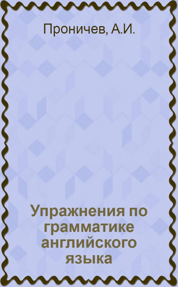Упражнения по грамматике английского языка : (Инфинитив, герундий, причастие) : Для студентов 2 и 3 курсов фак. иностр. яз