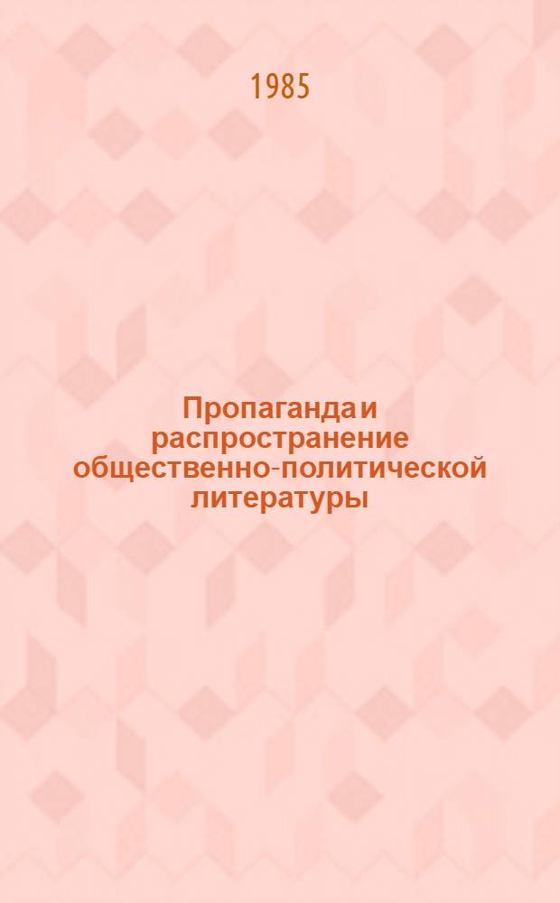 Пропаганда и распространение общественно-политической литературы : По материалам семинара товароведов полит. лит. и директоров магазинов полит. кн., провед. в Москве