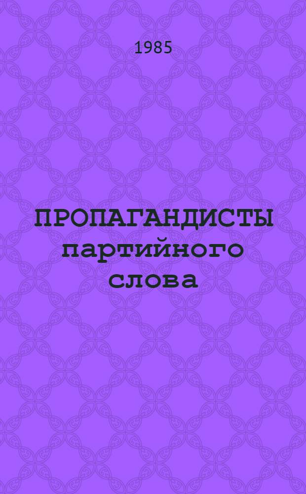 ПРОПАГАНДИСТЫ партийного слова : Опыт работы