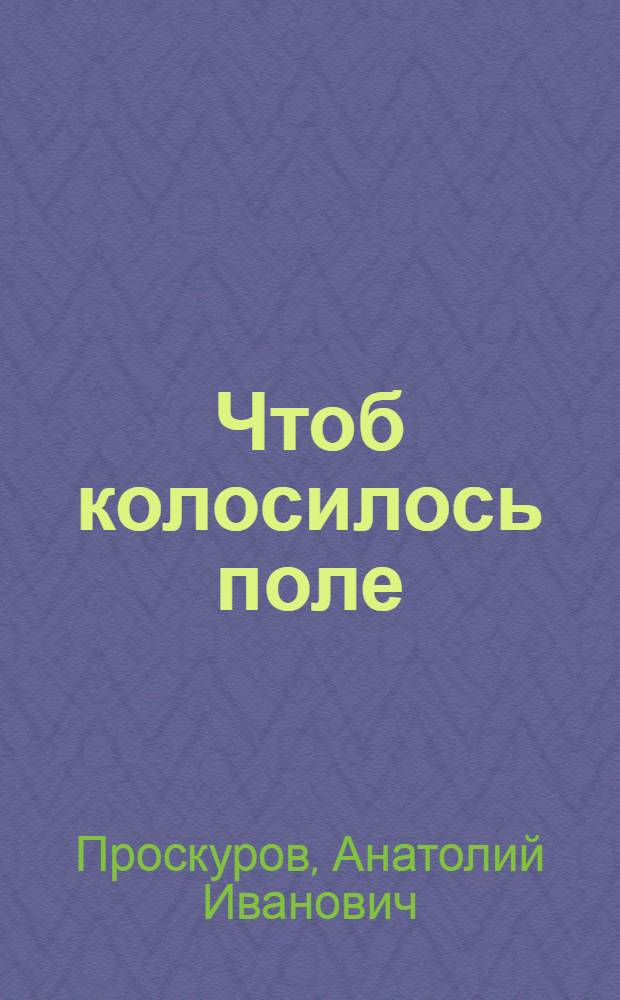 Чтоб колосилось поле : Очерк о бригадире формовщиков кировогр. з-да "Красная звезда" П.С. Цуканове