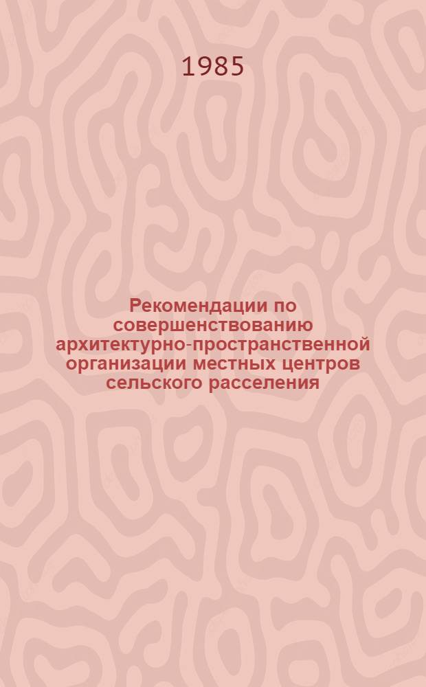 Рекомендации по совершенствованию архитектурно-пространственной организации местных центров сельского расселения