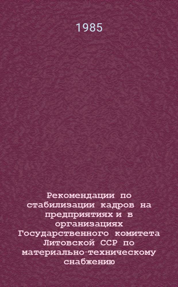 Рекомендации по стабилизации кадров на предприятиях и в организациях Государственного комитета Литовской ССР по материально-техническому снабжению