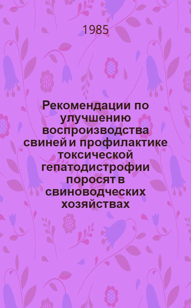 Рекомендации по улучшению воспроизводства свиней и профилактике токсической гепатодистрофии поросят в свиноводческих хозяйствах