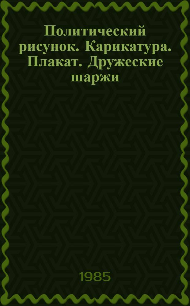 Политический рисунок. Карикатура. Плакат. Дружеские шаржи : Альбом