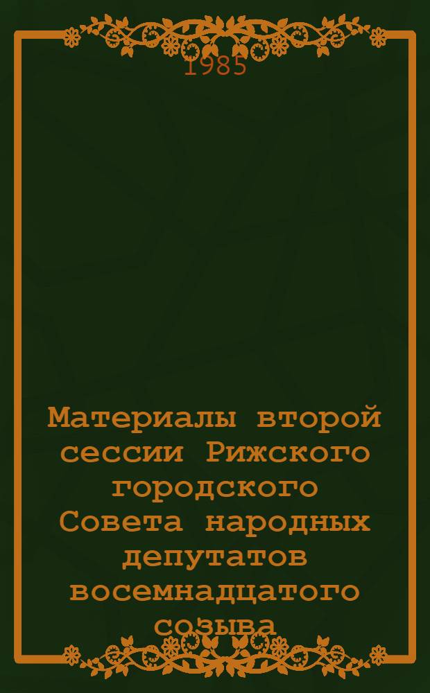 Материалы второй сессии Рижского городского Совета народных депутатов восемнадцатого созыва, [4 июня 1985 г.]