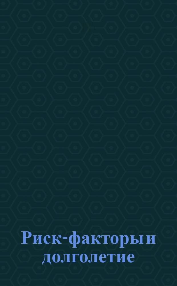 Риск-факторы и долголетие : Материалы Совещ. рабочей группы ЕРБ ВОЗ по профилактике факторов риска здоровья людей ст. возрастов (24-27 окт. 1984 г., Тбилиси)