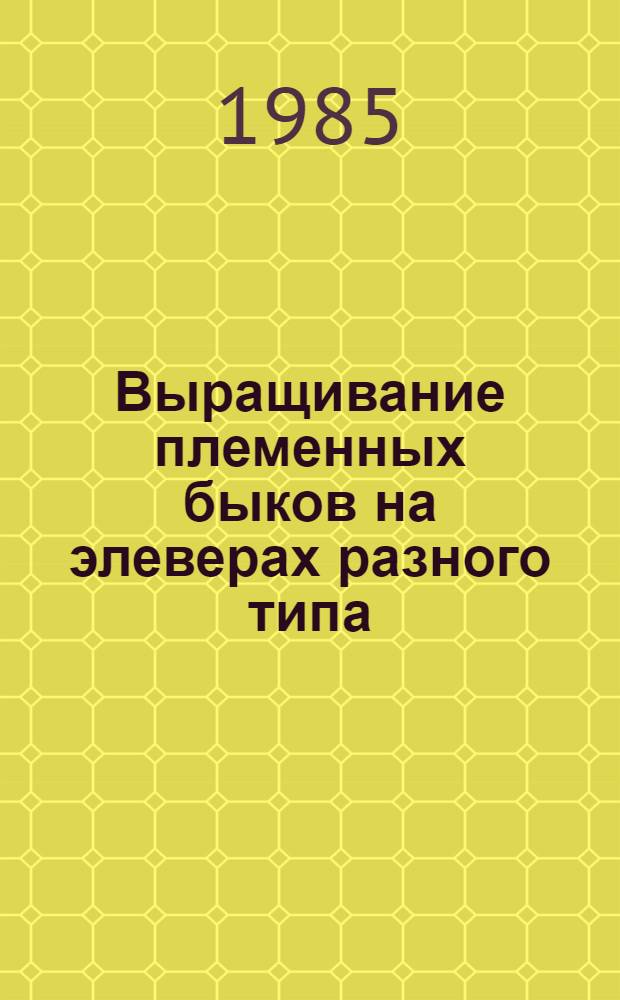 Выращивание племенных быков на элеверах разного типа : Автореф. дис. на соиск. учен. степ. канд. с.-х. наук : (06.02.04)