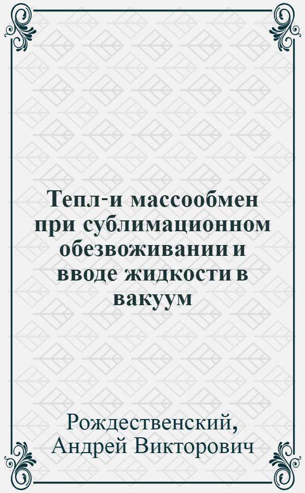 Тепло- и массообмен при сублимационном обезвоживании и вводе жидкости в вакуум : Автореф. дис. на соиск. учен. степ. канд. техн. наук : (05.17.08)