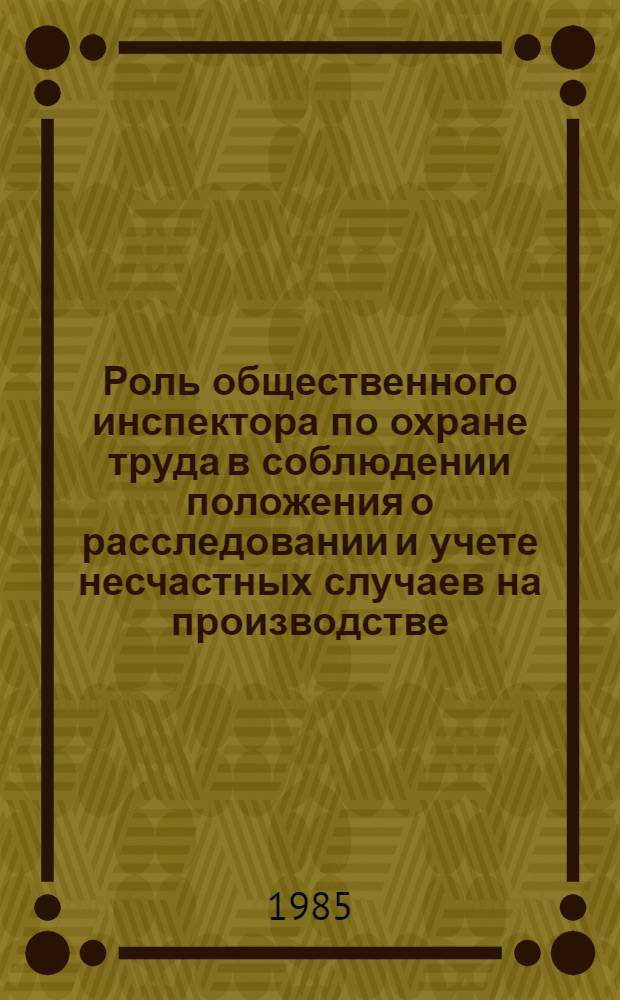Роль общественного инспектора по охране труда в соблюдении положения о расследовании и учете несчастных случаев на производстве : Метод. рекомендации