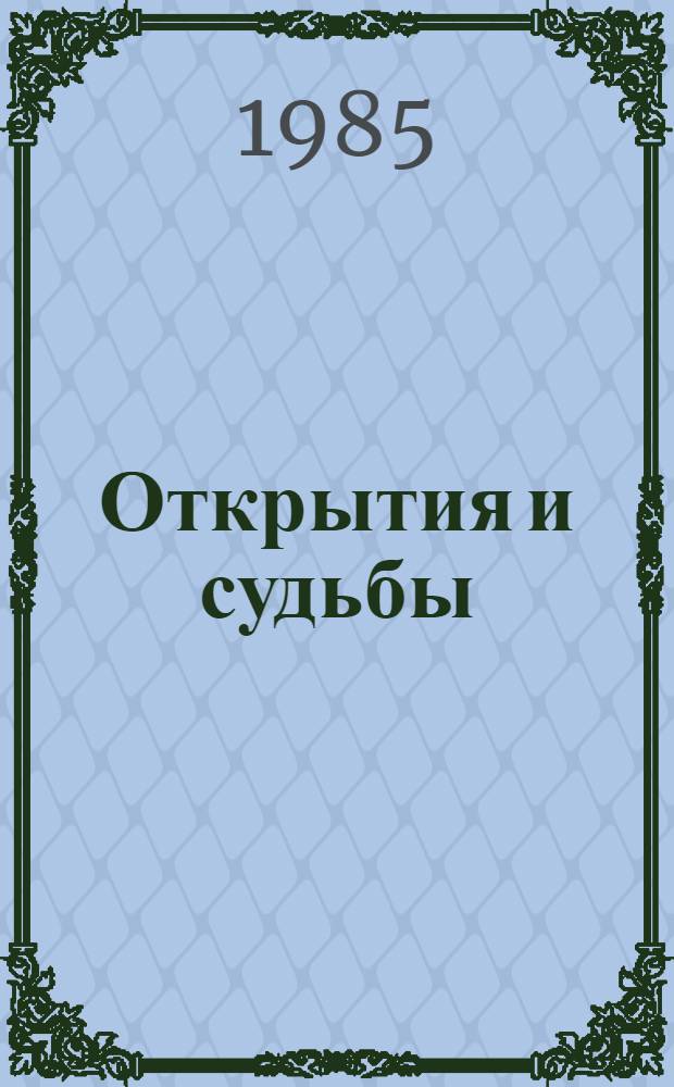 Открытия и судьбы : Встречи, беседы, размышления