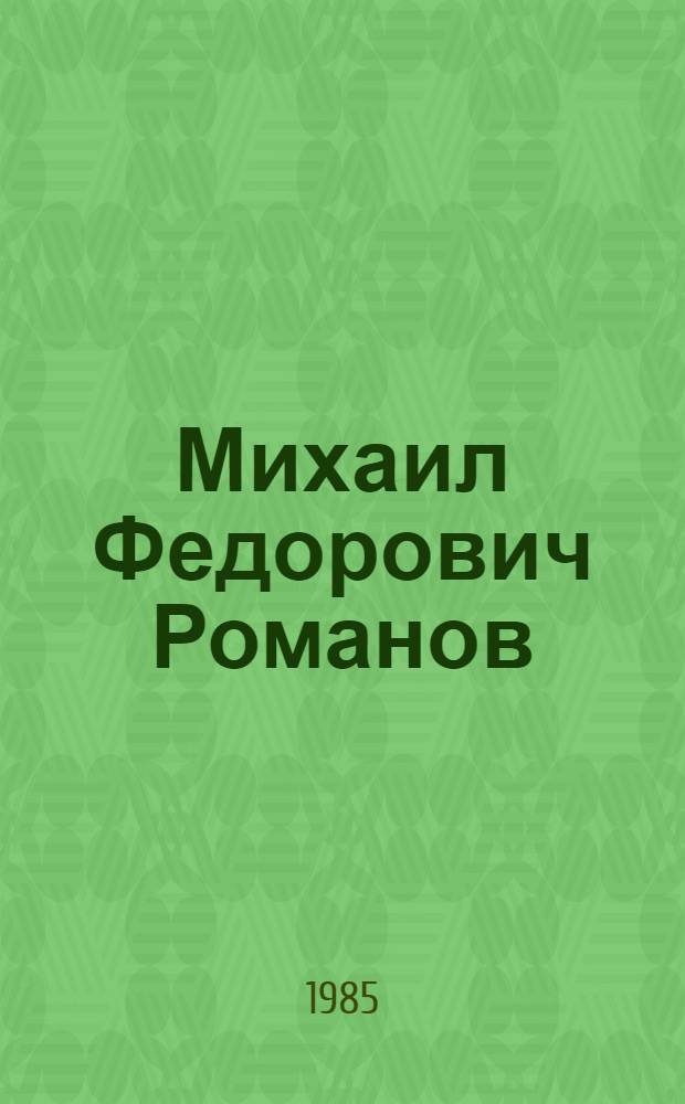 Михаил Федорович Романов : Статьи, письма, дневники, статьи и воспоминания о М.Ф. Романове