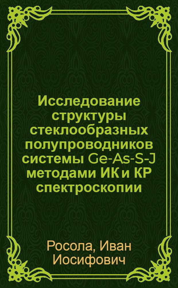 Исследование структуры стеклообразных полупроводников системы Ge-As-S-J методами ИК и КР спектроскопии : Автореф. дис. на соиск. учен. степ. канд. физ.-мат. наук : (01.04.10)