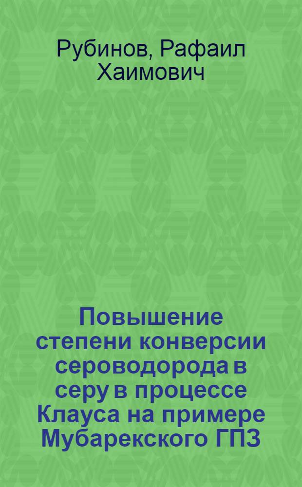 Повышение степени конверсии сероводорода в серу в процессе Клауса на примере Мубарекского ГПЗ : Автореф. дис. на соиск. учен. степ. канд. техн. наук : (05.17.07)