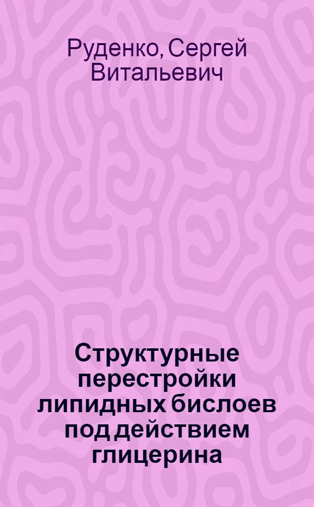 Структурные перестройки липидных бислоев под действием глицерина : Автореф. дис. на соиск. учен. степ. канд. биол. наук : (03.00.22)