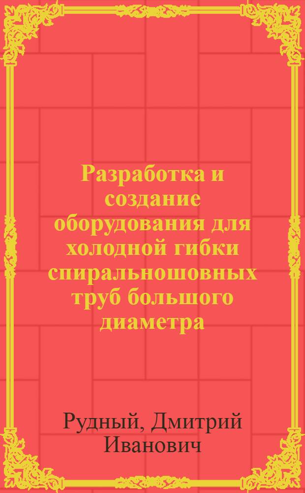 Разработка и создание оборудования для холодной гибки спиральношовных труб большого диаметра : Автореф. дис. на соиск. учен. степ. к. т. н