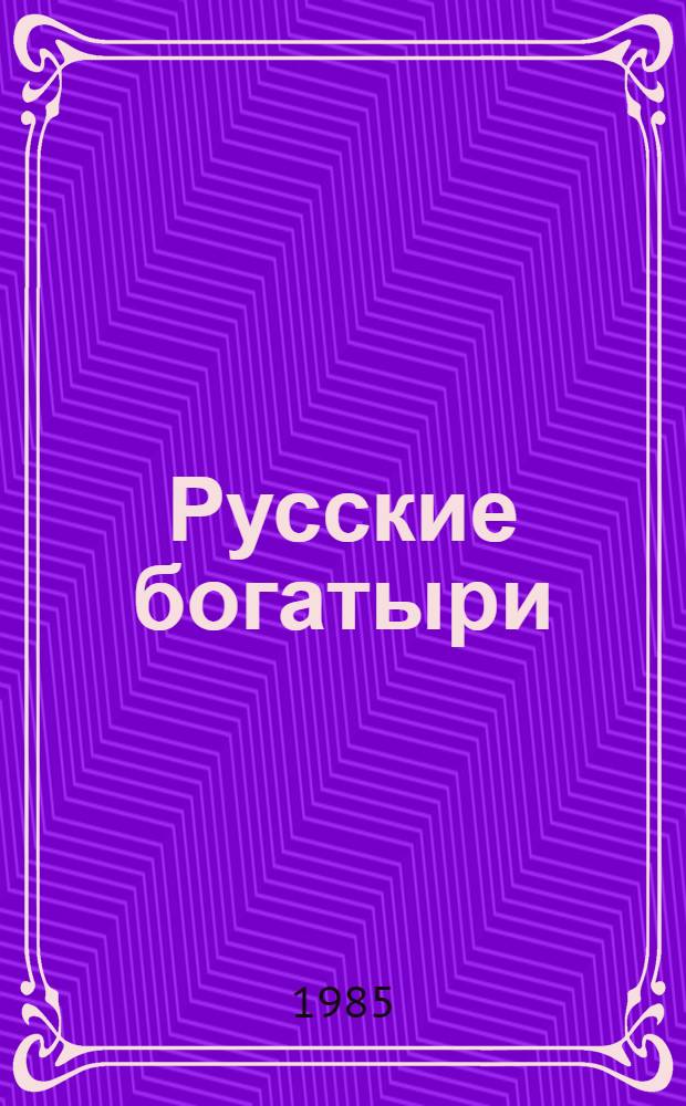 Русские богатыри : Былины в пересказе для детей мл. шк. возраста И.В. Карнауховой