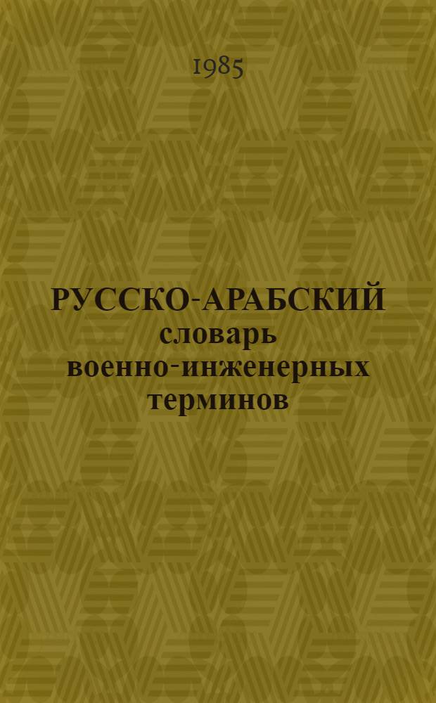РУССКО-АРАБСКИЙ словарь военно-инженерных терминов : (Использованы данные открытой зарубеж. печати)