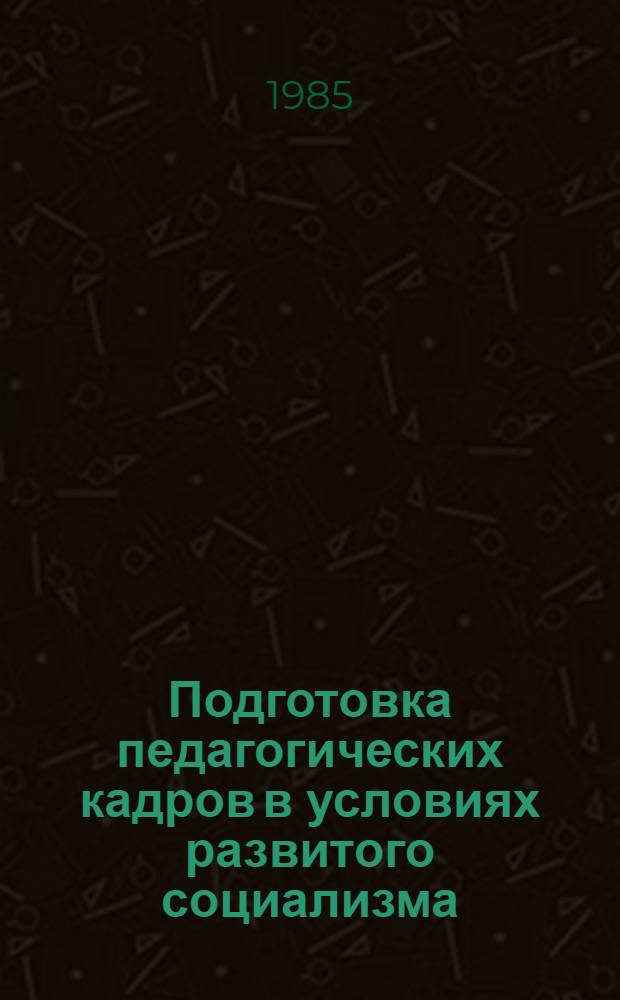 Подготовка педагогических кадров в условиях развитого социализма : (На материале Казахстана)
