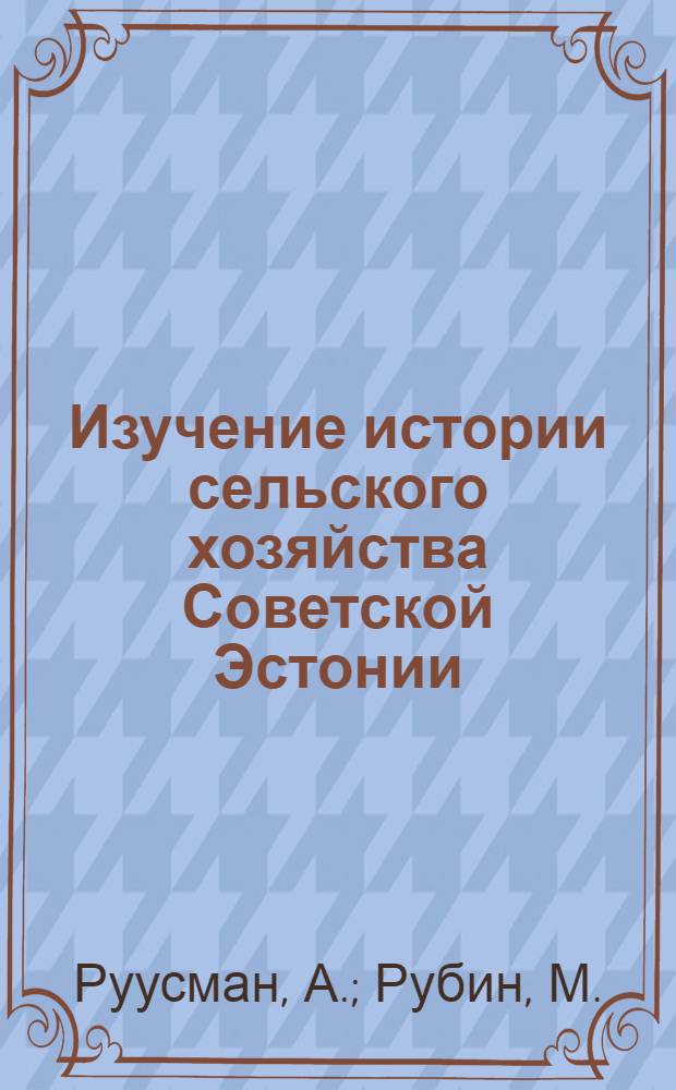 Изучение истории сельского хозяйства Советской Эстонии : Науч.-аналит. обзор