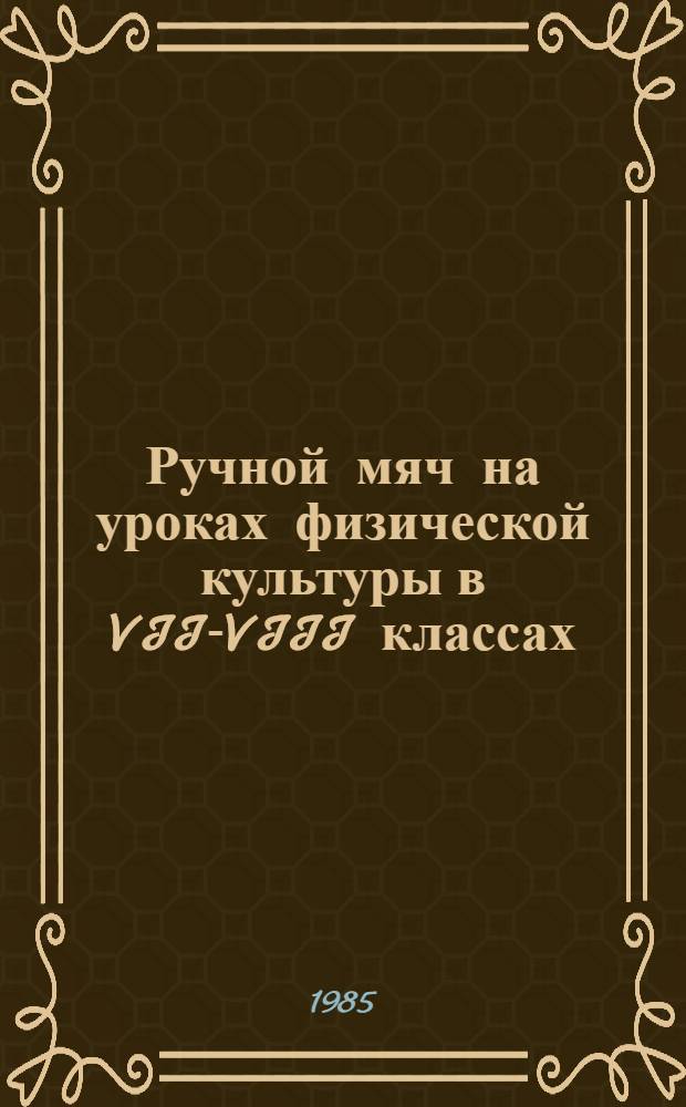 Ручной мяч на уроках физической культуры в VII-VIII классах : Метод. рекомендации