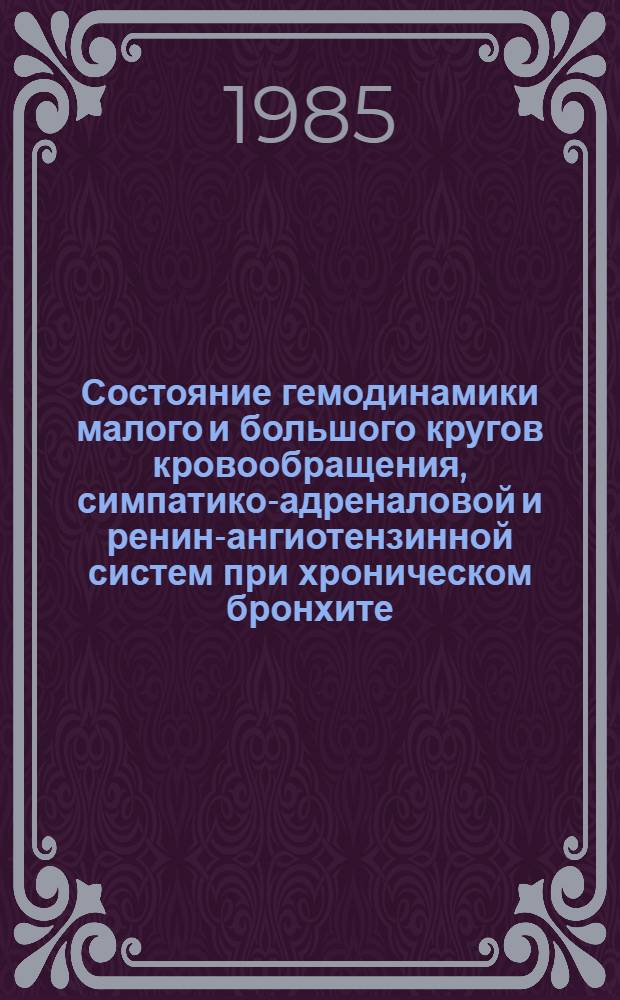 Состояние гемодинамики малого и большого кругов кровообращения, симпатико-адреналовой и ренин-ангиотензинной систем при хроническом бронхите : Автореф. дис. на соиск. учен. степ. канд. мед. наук : (14.00.06; 14.00.43)