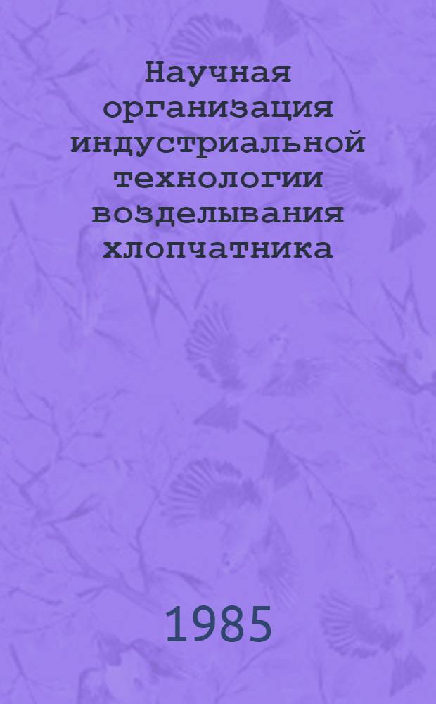 Научная организация индустриальной технологии возделывания хлопчатника