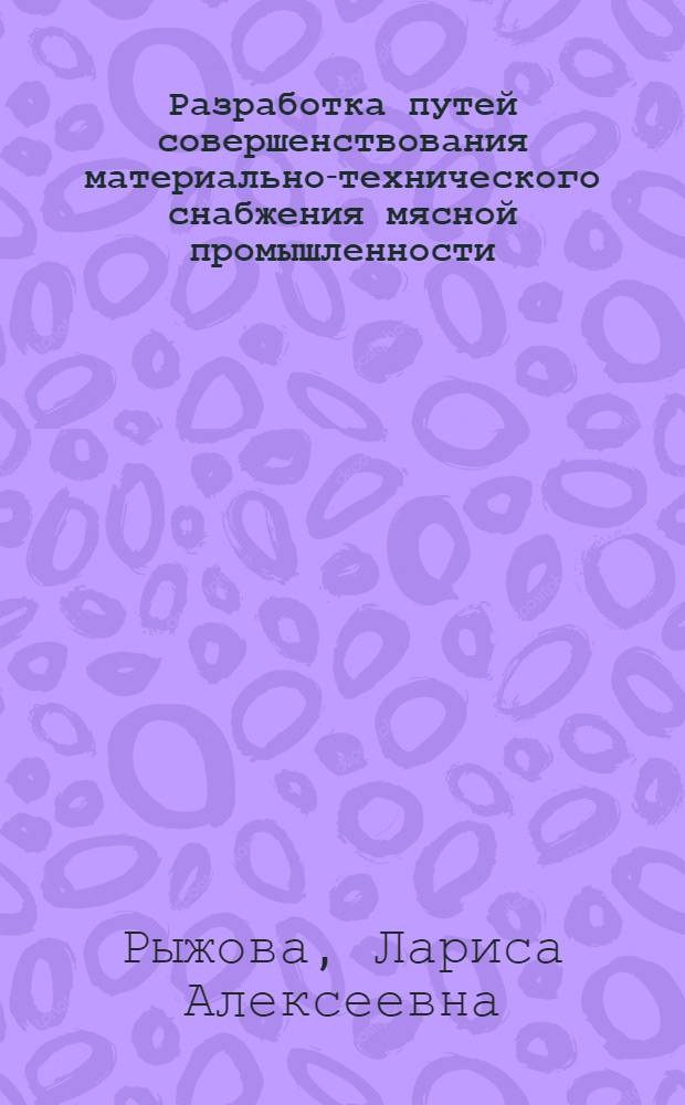 Разработка путей совершенствования материально-технического снабжения мясной промышленности : Автореф. дис. на соиск. учен. степ. канд. экон. наук : (08.00.06)