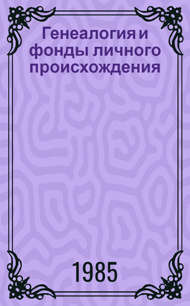 Генеалогия и фонды личного происхождения : (Развитие отеч. практ. генеалогии) : Автореф. дис. на соиск. учен. степ. канд. ист. наук : (07.00.09)