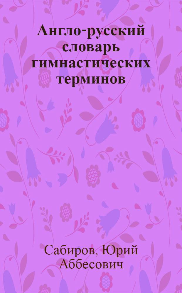 Англо-русский словарь гимнастических терминов = English-russian dictionary of gymnastics : 6500 слов