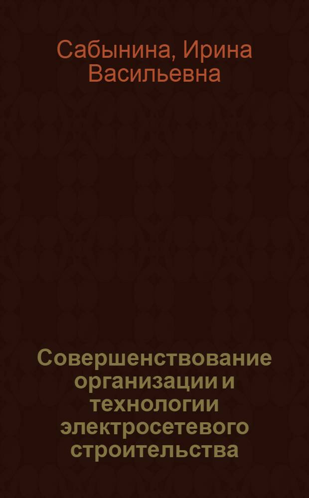 Совершенствование организации и технологии электросетевого строительства : Обзор