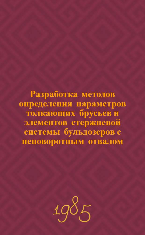 Разработка методов определения параметров толкающих брусьев и элементов стержневой системы бульдозеров с неповоротным отвалом : Автореф. дис. на соиск. учен. степ. к. т. н